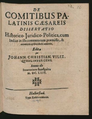 De Comitibus Palatinis Caesareis Dissertatio Historico-Iuridico-Politica : cum Indice in illa contentorum praemisso, & annotatis quibusdam annexis