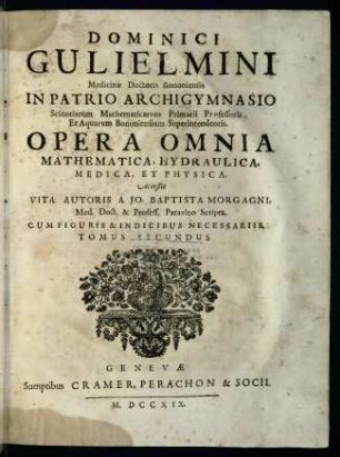 Dominici Gulielmini Opera omnia mathematica, hydraulica, medica, et physica : accessit vita autoris, a Jo. Baptista Morgagni ... scripta ; cum figuris & indicibus necessariis; Bd. 2