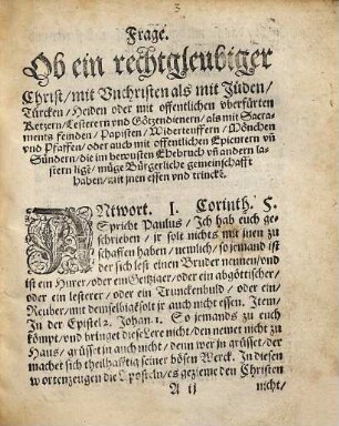 Frage, Ob ein rechtgleubiger Christ mit Vnchristen, als mit Jüden, Türcken, Heiden oder mit offentlichen vberfürten Ketzern, Lesterern vnd Götzendienern als mit Sacramentsfeinden, Papisten, Widerteuffern, Mönchen vnd Pfaffen, oder auch mit offentlichen Epicurern vnd Sündern, die im bewusten Ehebruch vnd andern Lastern ligen, müge Bürgerliche gemeinschafft haben, mit jnen essen vnd trincken ...