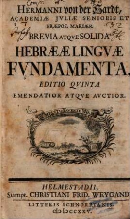 Hermanni von der Hardt, Academiae Jvliae Senioris Et Praepos. Mariaeb. Brevia Atqve Solida Hebraeae Lingvae Fvndamenta