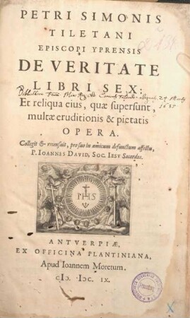 Petri Simonis Tiletani Episcopi Yprensis De Veritate Libri Sex : Et reliqua eius, quæ supersunt, multæ eruditionis & pietatis Opera