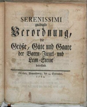 Serenissimi gnädigste Verordnung, die Größe, Güte und Gaare der Barrn- Ziegel- und Leim-Steine betreffend : De dato, Braunschweig, den 14. September, 1764