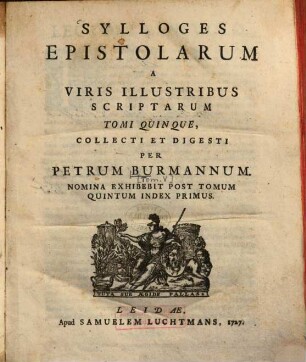 Sylloges Epistolarum A Viris Illustribus Scriptarum Tomi Quinque, 5. Quo Nicolai Heinsii Et Virorum Eruditorum, In Suecia, Germania, Belgio, Italia, Et Gallia Epistolae Mutuae Et Nic. Heinsii Ad Christinam Augustam Reginam Sueciae Continentur : Denique Indices ... Subiiciuntur