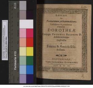 Lessus In Praematurum, at beatum obitum Lectissmae & pientissimae Foeminae Dorotheae Coniugis Friderici Balduini D. desideratissimae.