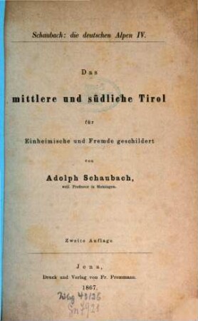 Die deutschen Alpen : ein Handbuch für Reisende durch Tyrol, Österreich, Steyermark, Illyrien, Oberbayern und die anstoßenden Gebiete ; für Einheimische und Fremde geschildert, 4. Das mittlere und südliche Tirol