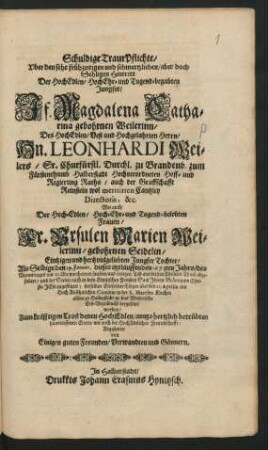 Schuldige TrauerPfliche/ ... Jf. Magdalena Catharina gebohrnen Weilerinn ... : Als Selbige den 19. Ianuar. dieses ... 1673ten Jahrs ... durch einen ... seeligen Tod aus diesem Thränen Thaal abgefodert/ und ... den 10 Aprilis ... beygesetzet worden/ ... Abgestattet von Einigen guten Freunden/ Verwandten und Gönnern