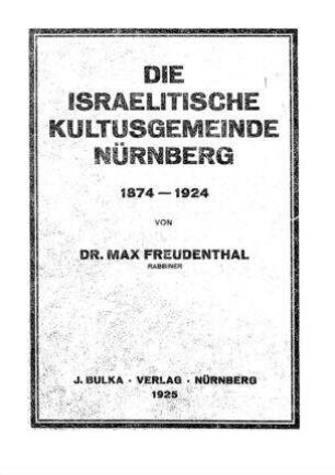 Die israelitische Kultusgemeinde Nürnberg ; 1874 - 1924 / von Max Freudenthal