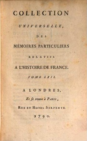 Collection universelle des mémoires particuliers relatifs à l'histoire de France, 62. Contenant la fin des Mémoires de Nicolas de Neufville, Sieur De Villeroi, & ceux De Charles De Valois, Duc D'Angouleme : XVIe Siècle