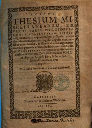 Kyklos Thesium Miscellanearum, Ex Variis Variae Philosophiae Locis Collectarum ... quarum singulae singulis opponentibus examinandae, & saltem duabus argumentationibus petendae erunt