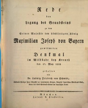 Rede bey Legung des Grundsteins zu dem Seiner Majestät dem höchstseligen König Maximilian Joseph von Bayern gewidmeten Denkmal im Wildbade bey Kreuth : den 27. May 1828