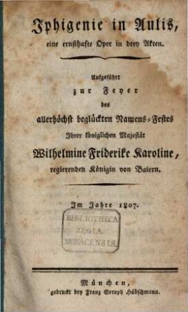 Iphigenie in Aulis : eine ernsthafte Oper in 3 Akten ; Aufgeführt ... im Jahre 1807 ; [Textbuch]