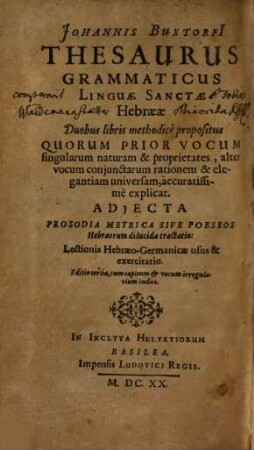 Johannis Buxtorfi Thesaurus Grammaticus Linguae Sanctae Hebraeae : Duobus libris methodice propositus Quorum Prior Vocum singularum naturam & proprietates, alter vocum conjunctarum rationem ... explicat