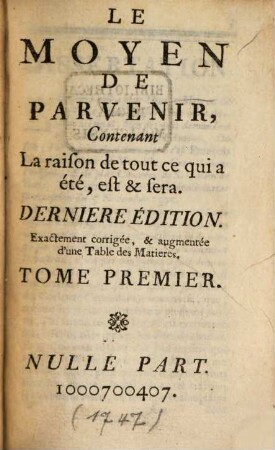 Le Moyen De Parvenir : Contenant La raison de tout ce qui a été, est & sera. 1