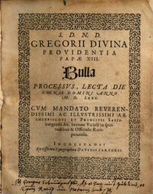 S.D.N.D. Gregorii Divina Providentia Papae XIII. Bulla Processvs : Lecta Die Coenae Domini Anno M. D. LXXX. Cvm Mandato ... Archiepiscopi Et Principis Salisburgensis &c. necnon Reuerendissimi Episcopi ac Principis Patauiensis