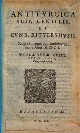 Antitvrcica Scip. Gentilis, Et Cvnr. Rittershvsii : Scripta editaque boni ominis ergo, initio Anni MDCI. ; Psalmorvm LXXIII. LXXIX. LXXX. Paraphrasis Epica
