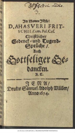 D. Ahasveri Fritschii, Com. Pal. Caes. Christlicher Gedenck- und Tugend-Sprüche/ Auch Gottseliger Gedancken : A.T.
