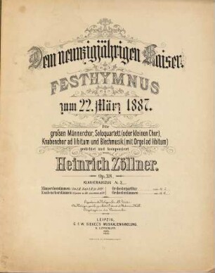 Dem neunzigjährigen Kaiser : Festhymnus zum 22. März 1887 ; für großen Männerchor, Soloquartett (oder kleinen Chor), Knabenchor ad libitum und Blechmusik (mit Orgel ad libitum) ; op. 38