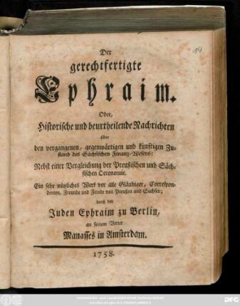 Der gerechtfertigte Ephraim. Oder, Historische und beurtheilende Nachrichten über den vergangenen, gegenwärtigen und künftigen Zustand des Sächsischen Finanz-Wesens : Nebst einer Vergleichung der Preußischen und Sächsischen Oeconomie ... durch den Juden Ephraim zu Berlin an seinen Vetter Manasses in Amsterdam