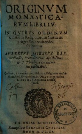 Originum monasticarum libri quatuor : In quibus ordinum omnium religiosorum initia ac progressus breviter describuntur ... Quibus ... dictarum originum auctarium ... oratio in laudem S. Thomae Aquin. accesserunt