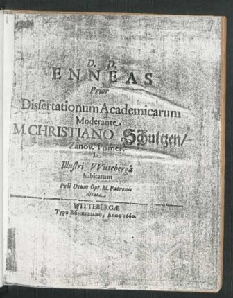1: Enneas ... Dissertationum Academicarum Moderante M. Christiano Schultzen/ Zanov. Pomer. In Illustri Witteberga habitarum
