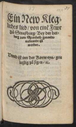 Ein New Kleg=||liches lied/ von einẽ Fewr || zü Straßburg/ Bey der her=||berg zum Spanbeth genandt/|| verbrandt ist || worden.|| Vnnd ist inn der Korweys/ gar || lustig zü sigen/ #c.||