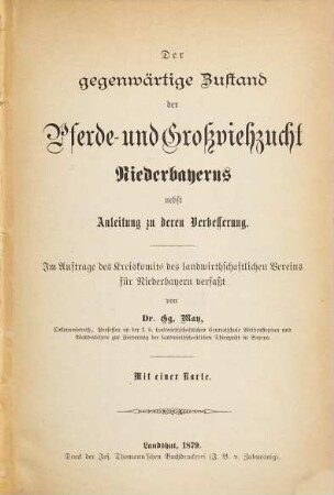 Der gegenwärtige Zustand der Pferde- und Großviehzucht Niederbayerns : nebst Anleitung zu deren Verbesserung ; im Auftrag des Kreiskomité des landwirthschaftlichen Vereins für Niederbayern verfaßt