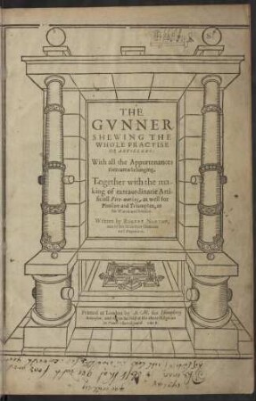 The gvnner : shewing the whole practise of artillery ; with all the appurtenances thereunto belonging ; together with the making of extraordinarie artificiall fire-workes, as well for pleasure and triumphes, as for warre and seruice
