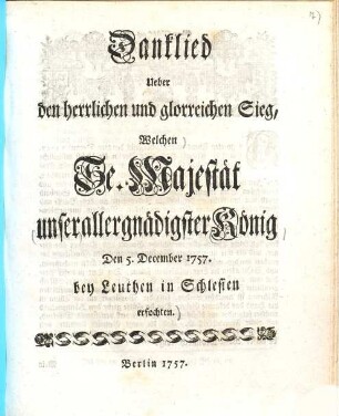 Danklied Ueber den herrlichen u. glorreichen Sieg, Welchen Se. Majestät Unser allergnädigster König den 5. December 1757 bey Beuthen in Schlesien erfochten