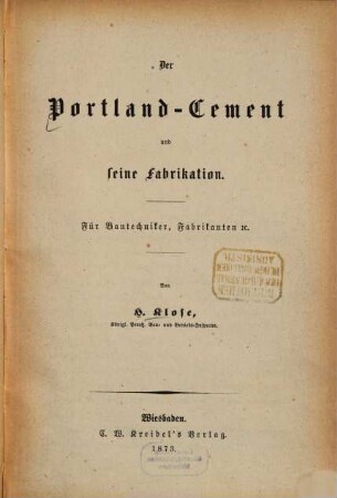 Der Portland-Cement und seine Fabrikation : für Bautechniker, Fabrikanten etc.