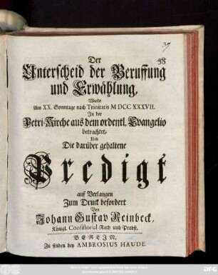 Der Unterscheid der Beruffung und Erwählung : Wurde Am XX. Sonntage nach Trinitatis M DCC XXXVII. Jn der Petri-Kirche aus dem ordentl. Evangelio betrachtet, Und Die darüber gehaltene Predigt auf Verlangen Zum Druck befordert