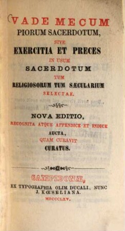 Vade mecum piorum sacerdotum, sive exercitia et preces in usum sacerdotum tum religiosorum tum saecularium selectae
