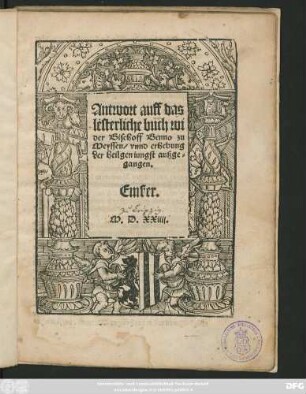 Antwort auff das || lesterliche buch wi||der Bischoff Benno zu || Meissen/ vnnd erhebung || der heil||gen iungst außge-||gangen.|| Emßer.||