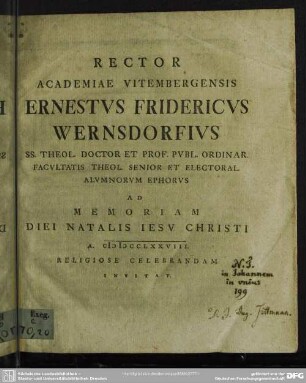 Rector Academiae Vitembergensis Ernestus Fridericus Wernsdorfius SS. Theol. Doctor Et Prof. Publ. Ordinar. Facultatis Theol. Senior Et ... Ad Memoriam Diei Natalis Jesu Christi A. MDCCLXXVIII Religiose Celebrandam Invitat : [Jesus Deus Et Servator In Evangelio Joannis Demonstratus]