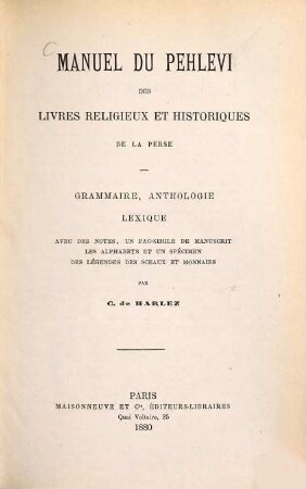 Manuel du Pehlewi des livres religieux et historiques de la Perse : grammaire, anthologie, lexique avec des notes, un fac-simile de manuscrit, les alphabets et un spécimen des légendes des sceaux et monnaies