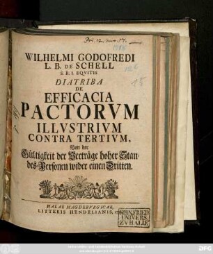 Wilhelmi Godofredi L. B. De Schell S. R. I. Eqvitis Diatriba De Efficacia Pactorvm Illvstrivm Contra Tertivm : Von der Gültigkeit der Verträge hoher Standes-Personen wider einen Dritten