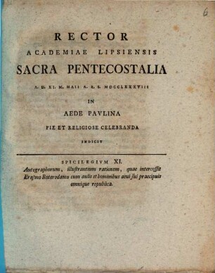Rector Academiae Lipsiensis sacra pentecostalia A.D. XI. M. Maii A.R.S. MDCCLXXXVIII in aede Paulina pie et religiose celebranda indicit : Spicilegium XI. autographorum, illustrantium rationem, quae intercessit Erasmo Roterodamo cum aulis et hominibus aevi sui praecipuis omnique republica, [ed. Johann Frid. Burscher]