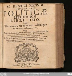 M. Henrici Kippingi Institutiones Politicae Methodicae : Libri Duo. In quibus Theoremata proponuntur, additisque Commentariis prolixis exponuntur. Insuper Controversiae veteres, novae resolvuntur ...