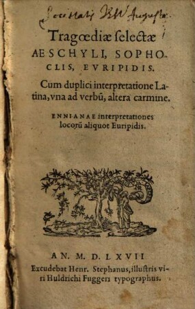 Tragoediae selectae Aeschyli, Sophoclis, Euripidis : cum duplici interpretatione Latina, una ad verbum, altera carmine Ennianae interpretationes locorum aliquot Euripidis