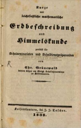 Kurze und leichtfaßliche mathematische Erdbeschreibung und Himmelskunde : zunächst für Schulseminaristen und Schuldienstpräparanden