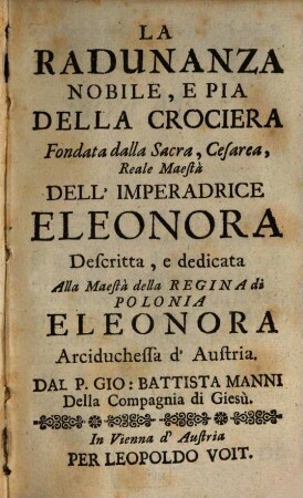 La Radunanza Nobile E Pia Della Crociera Fondata dalla Sacra Cesarea, Reale Maestà dell'Imperadrice Eleonora : Descritta, e dedicata Alla Maestà della Regina di Polonia Eleonora