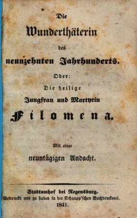 Die Wunderthäterin des neunzehnten Jahrhunderts, oder die heilige Jungfrau und Martyrin Filomena : mit einer neuntätigen Andacht