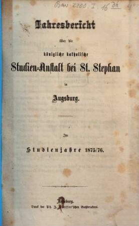 Jahresbericht über die Königliche Katholische Studien-Anstalt bei St. Stephan in Augsburg : im Studienjahre .., 1875/76