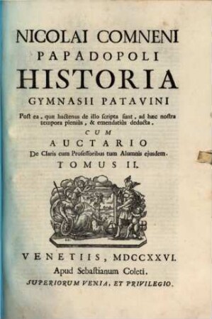 Nicolai Comneni Papadopoli Historia Gymnasii Patavini post ea, quae hactenus de illo scripta sunt, ad haec nostra tempora plenius, & emendatius deducta : cum auctario de claris cum professoribus tum alumnis ejusdem, 2