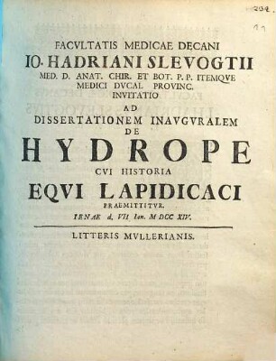 Facvltatis Medicae Decani Io. Hadriani Slevogtii ... Invitatio Ad Dissertationem Inavgvralem De Hydrope : Cvi Historia Eqvi Lapidicaci Praemittitvr