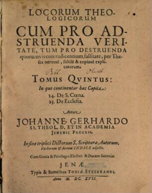 Locorum Theologicorum cum pro adstruenda veritate, tum pro destruenda quorumvis contradicentium falsitate per theses nervose, solidè [et] copiose explicatorum, 5. In quo continentur haec Capita: 24. De S. Coena. 25. De Ecclesia