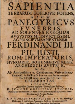 Sapientia, terrarum coelique potens: sive panegyricus funebris ad exequias Ferdinandi III. Pii, Justi ...