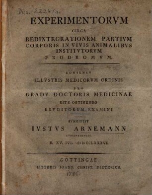Experimentorum circa redintegrationem partium corporis in vivis animalibus institutorum prodromum ... pro gradu doctoris medicinae ... submittit Justus Arnemann ...