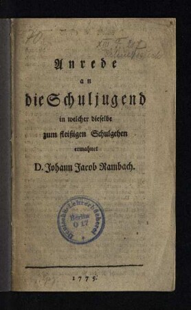 Anrede an die Schuljugend in welcher dieselbe zum fleißigen Schulgehen ermahnet