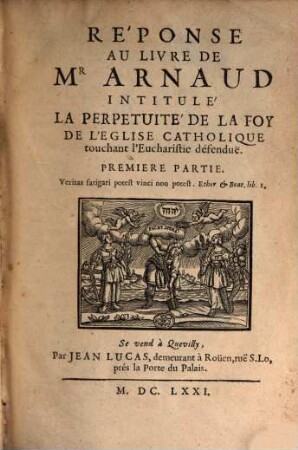 Réponse Au Livre De Mr. Arnaud, Intitulé La Perpétuite De La Foy De L'Eglise Catholique, touchant l'Eucharistie, défenduë. Premiere Partie