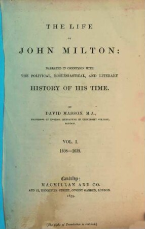 The Life of John Milton: narrated in Connexion with the political, ecclesiastical and literary History of his Time : By David Masson, I